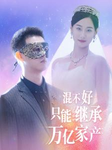 混不好只能继承万亿家产（98集）逆袭打脸短剧