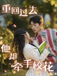 重回过去他却牵手校花(84集) 重回过去他却牵手校花(84集)高分甜宠剧