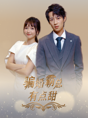 骗婚霸总有点甜(40集) 骗婚霸总有点甜(40集)绝症梗