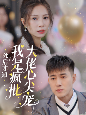 死后才知我是疯批大佬心尖宠（66集）事业型女主